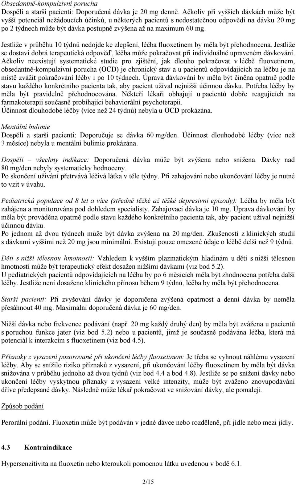 Jestliže v průběhu 10 týdnů nedojde ke zlepšení, léčba fluoxetinem by měla být přehodnocena. Jestliže se dostaví dobrá terapeutická odpověď, léčba může pokračovat při individuálně upraveném dávkování.