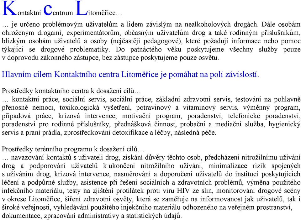 týkající se drogové problematiky. Do patnáctého věku poskytujeme všechny služby pouze v doprovodu zákonného zástupce, bez zástupce poskytujeme pouze osvětu.