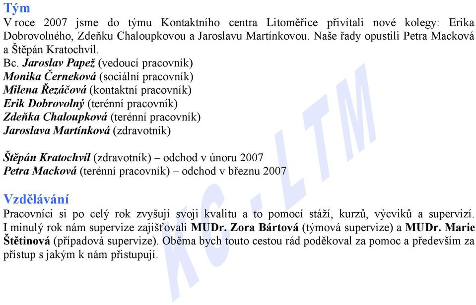 Martínková (zdravotník) Štěpán Kratochvíl (zdravotník) odchod v únoru 2007 Petra Macková (terénní pracovník) odchod v březnu 2007 Vzdělávání Pracovníci si po celý rok zvyšují svoji kvalitu a to