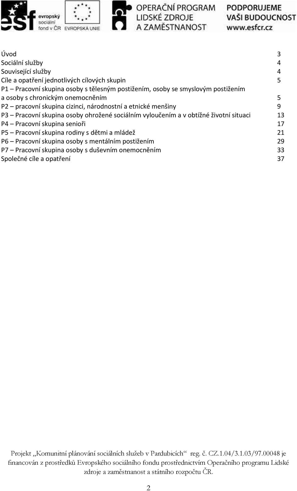 skupina osoby ohrožené sociálním vyloučením a v obtížné životní situaci 13 P4 Pracovní skupina senioři 17 P5 Pracovní skupina rodiny s dětmi