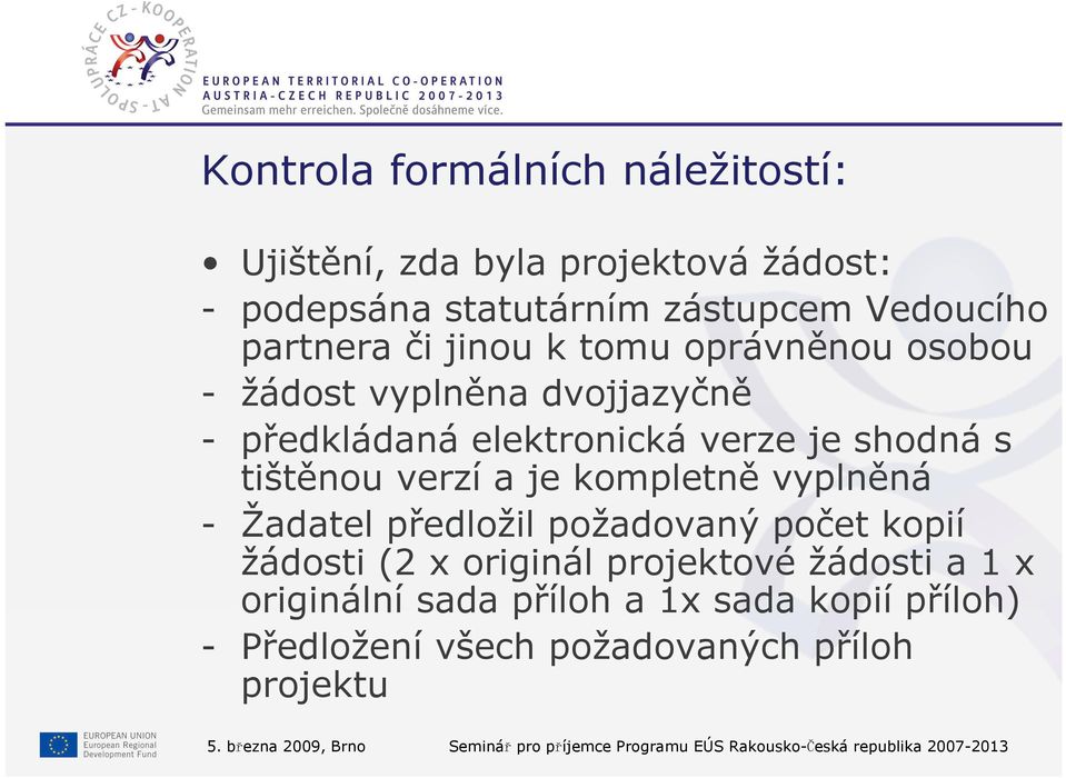 kompletně vyplněná - Žadatel předložil požadovaný počet kopií žádosti (2 x originál projektové žádosti a 1 x originální sada