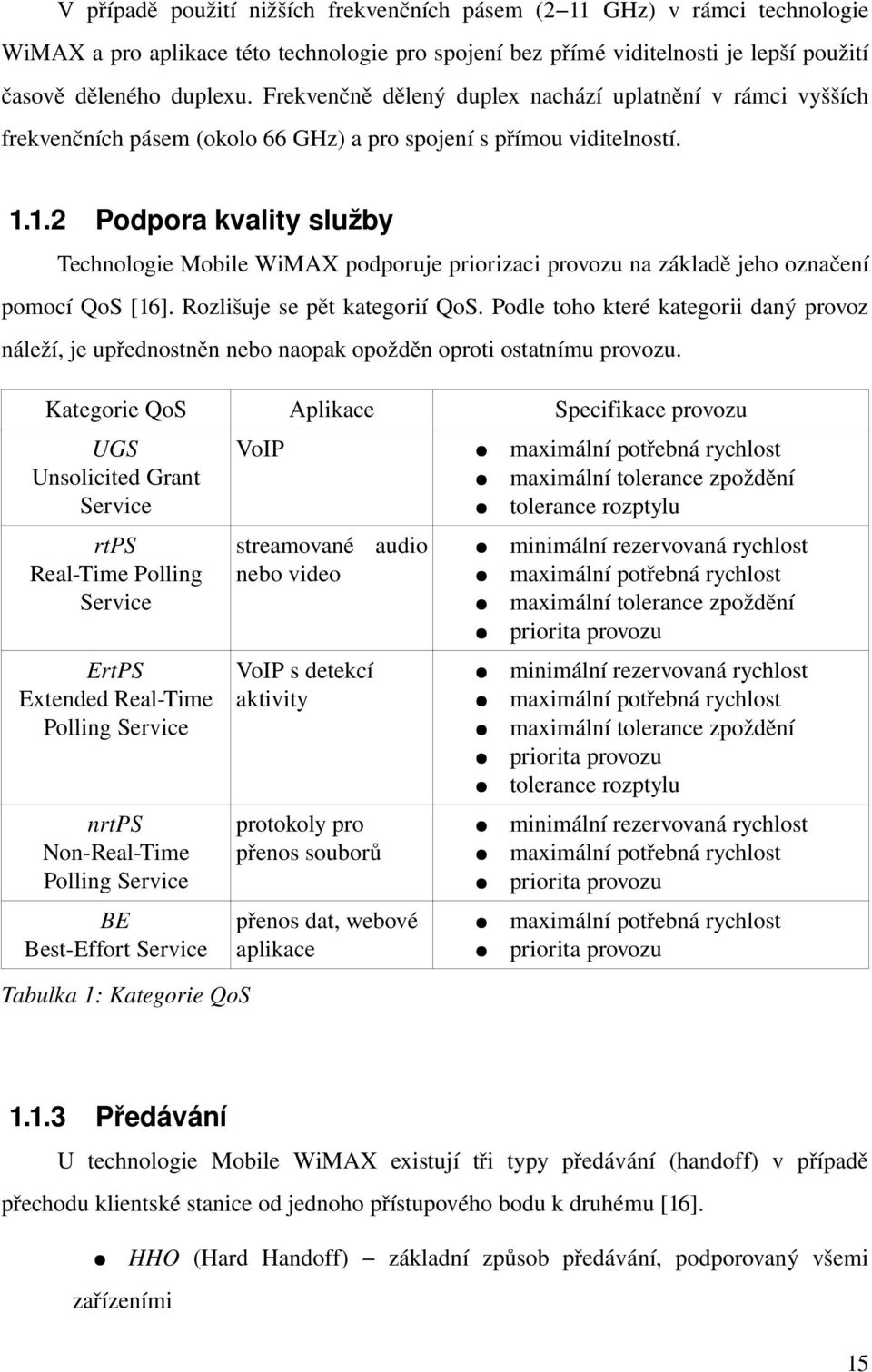1.2 Podpora kvality služby Technologie Mobile WiMAX podporuje priorizaci provozu na základě jeho označení pomocí QoS [16]. Rozlišuje se pět kategorií QoS.