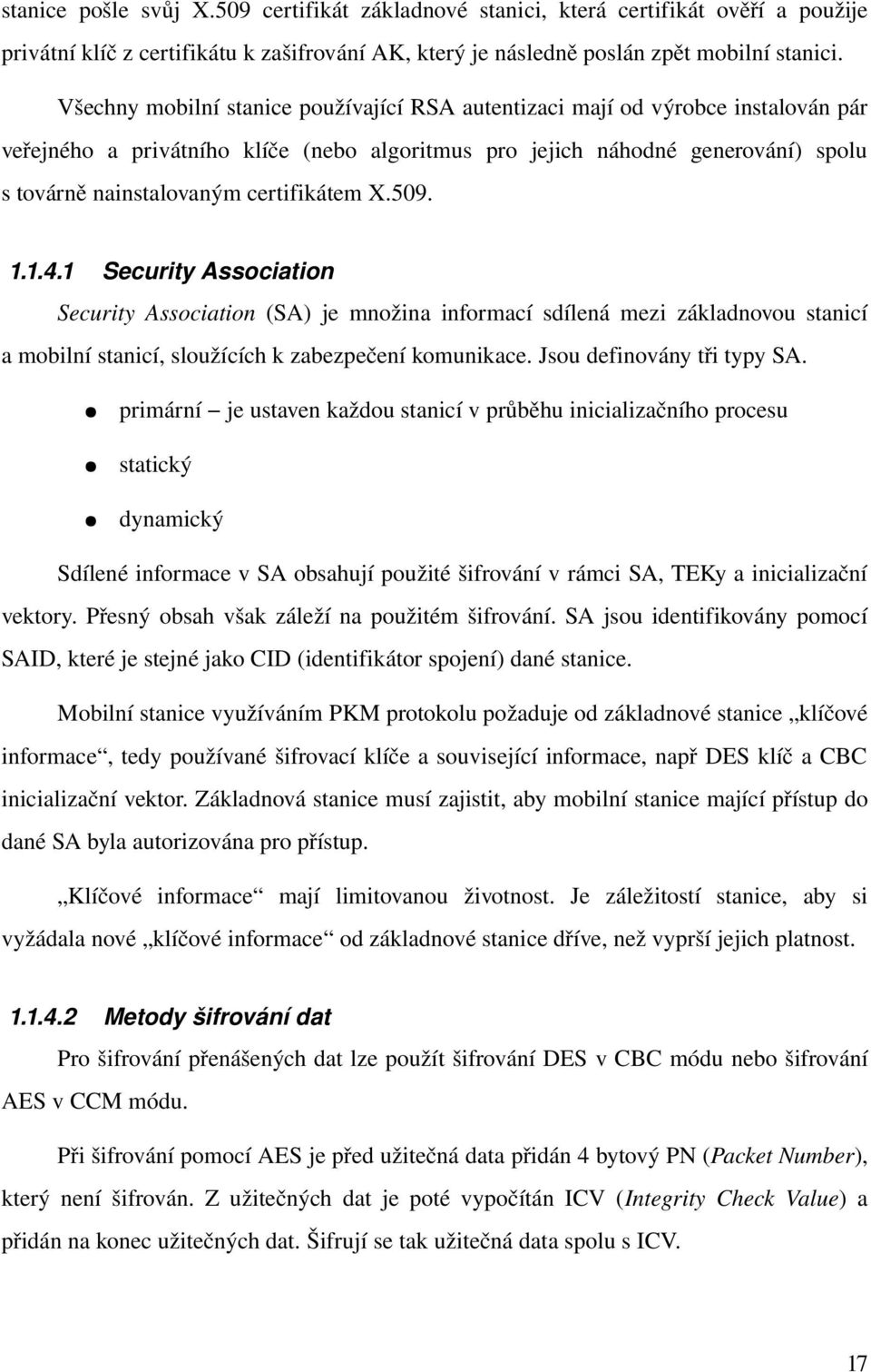 certifikátem X.509. 1.1.4.1 Security Association Security Association (SA) je množina informací sdílená mezi základnovou stanicí a mobilní stanicí, sloužících k zabezpečení komunikace.