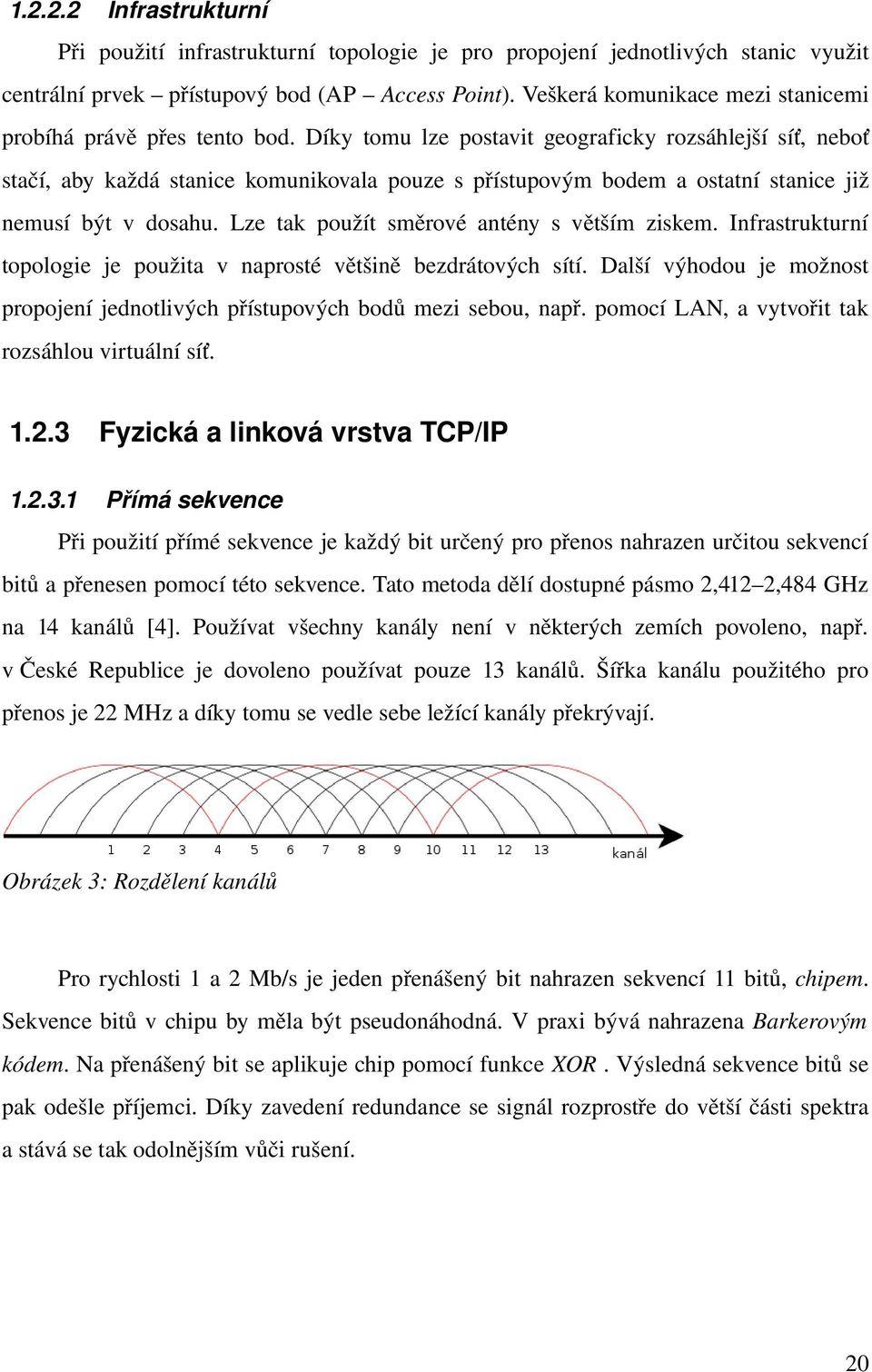 Díky tomu lze postavit geograficky rozsáhlejší síť, neboť stačí, aby každá stanice komunikovala pouze s přístupovým bodem a ostatní stanice již nemusí být v dosahu.