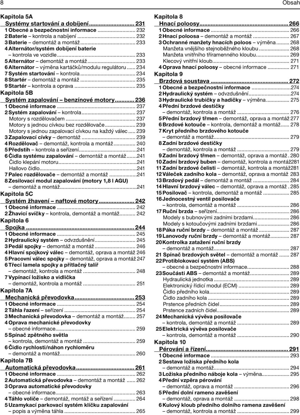 .. 234 8 Startér demontáž a montáž... 235 9 Startér kontrola a oprava... 235 Kapitola 5B Systém zapalování benzínové motory... 236 1 Obecné informace... 237 2 Systém zapalování kontrola.