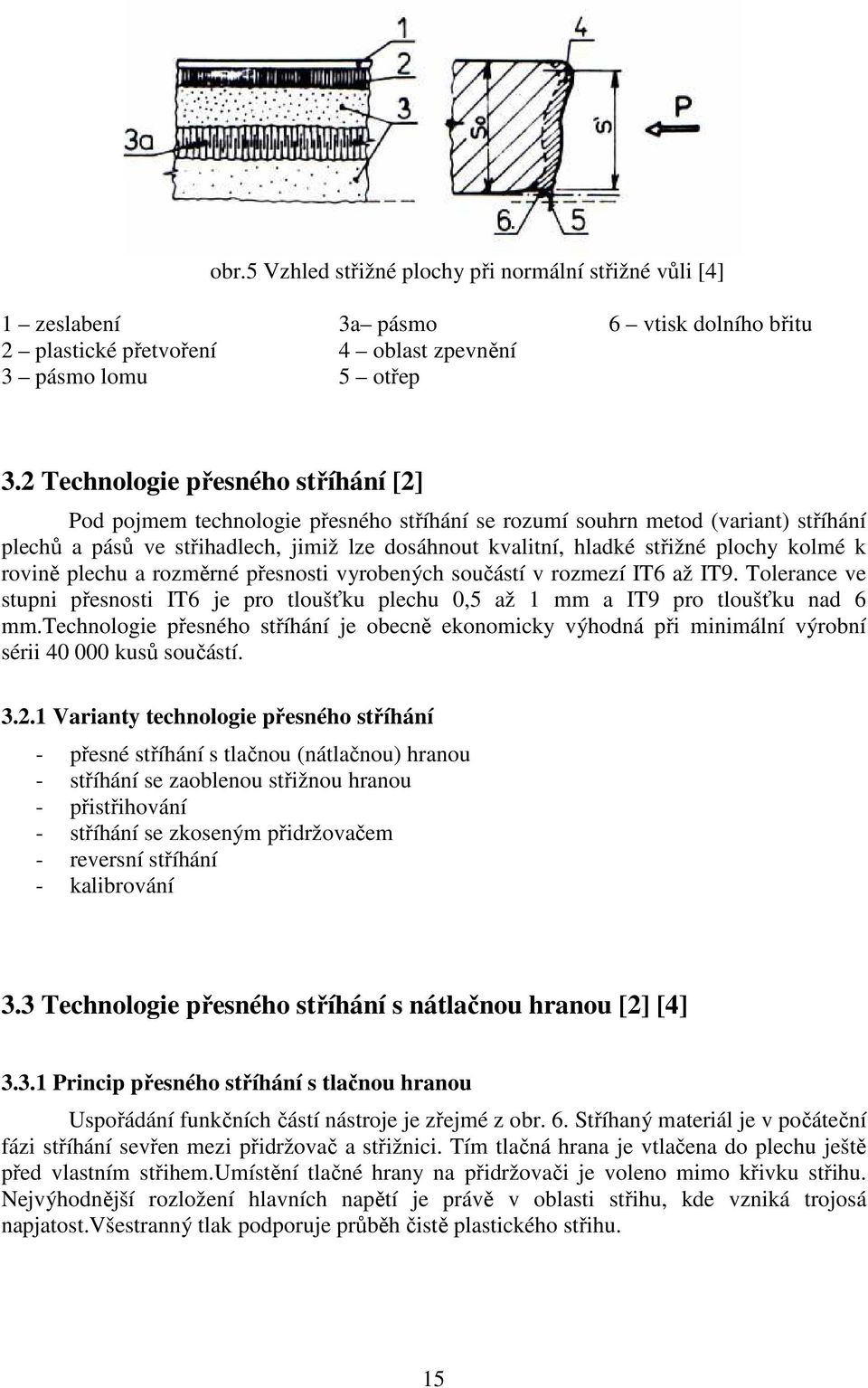 plochy kolmé k rovině plechu a rozměrné přesnosti vyrobených součástí v rozmezí IT6 až IT9. Tolerance ve stupni přesnosti IT6 je pro tloušťku plechu 0,5 až 1 mm a IT9 pro tloušťku nad 6 mm.