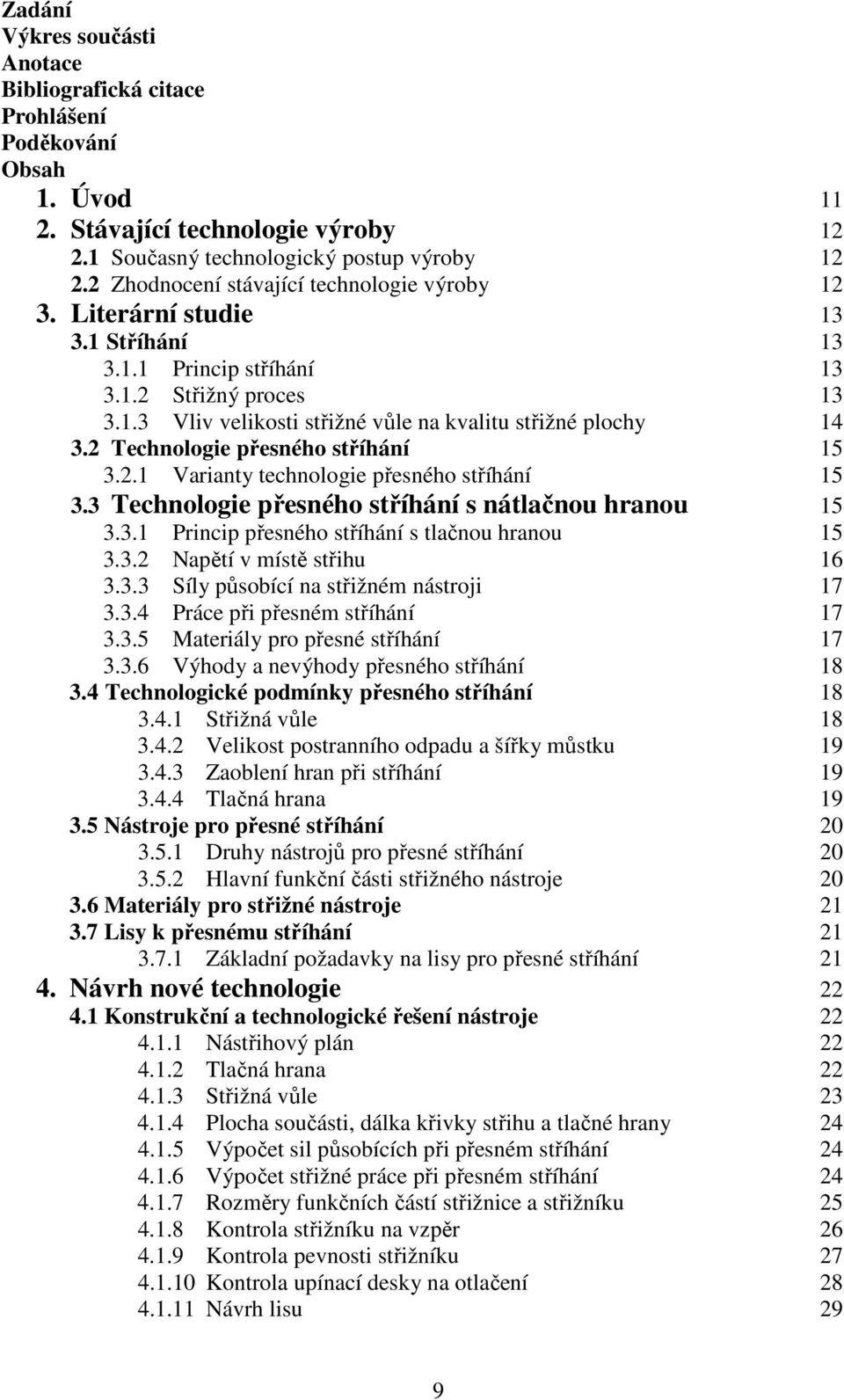 2 Technologie přesného stříhání 15 3.2.1 Varianty technologie přesného stříhání 15 3.3 Technologie přesného stříhání s nátlačnou hranou 15 3.3.1 Princip přesného stříhání s tlačnou hranou 15 3.3.2 Napětí v místě střihu 16 3.