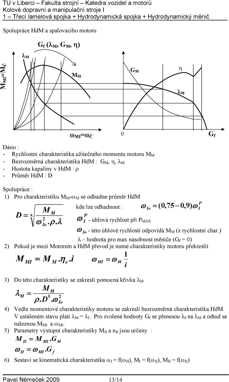 λ ω - úhlová ychlost při PAX ω P I ω ( 0,75 0,9) P Io ω I Io - této úhlové ychlosti odpovídá (z ychlostní cha.