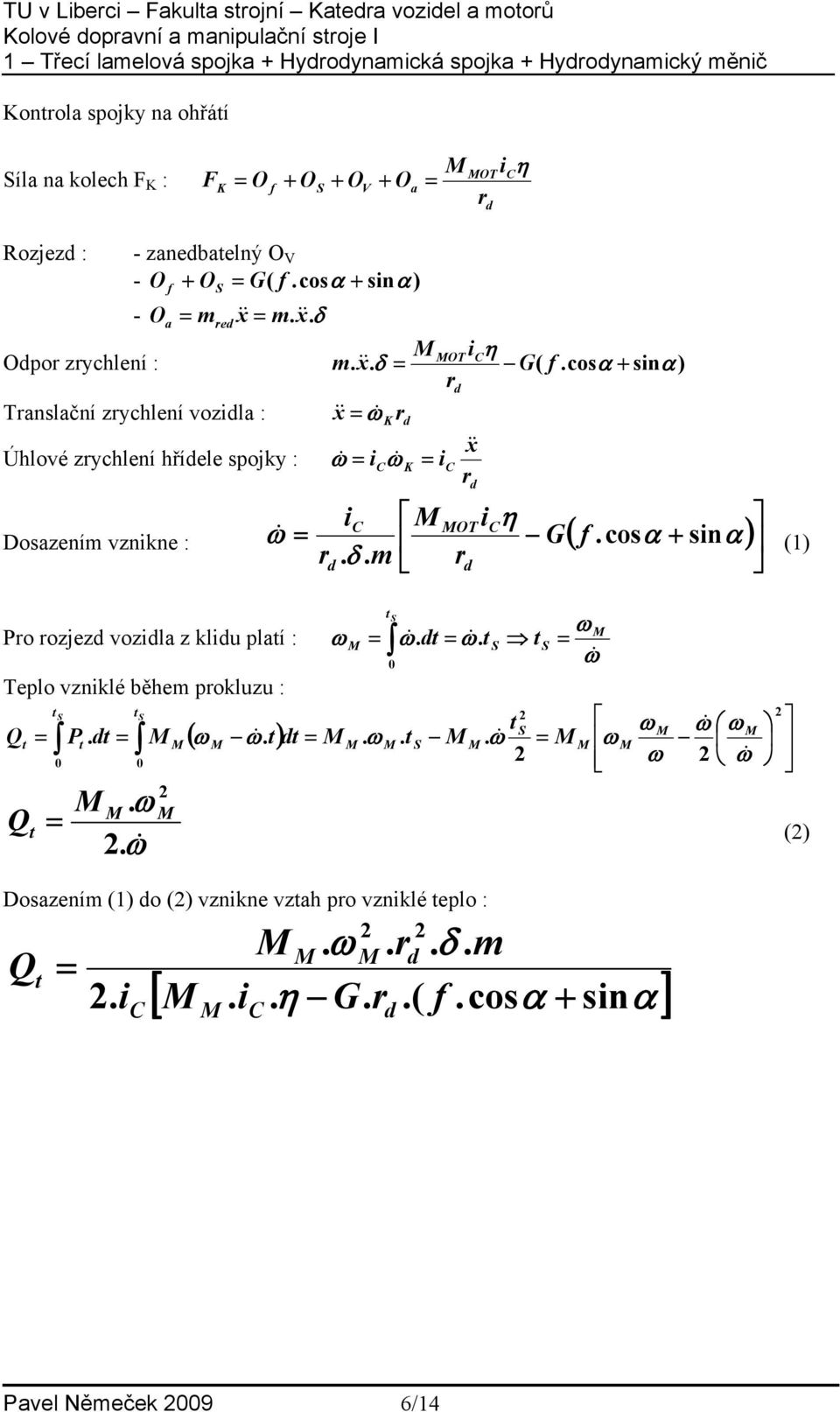 cosα + sinα ) d anslační zychlení vozidla : & x ω& K d && x Úhlové zychlení hřídele spojky : & ω i & Cω K ic i C O icη Dosazením vznikne : ω G( f.