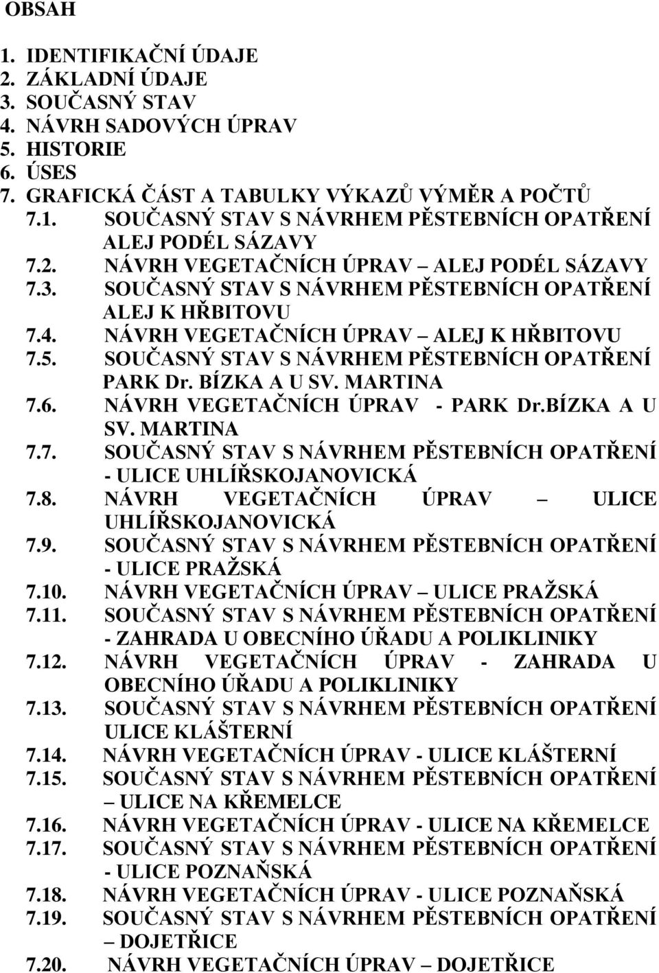 SOUČASNÝ STAV S NÁVRHEM PĚSTEBNÍCH OPATŘENÍ PARK Dr. BÍZKA A U SV. MARTINA 7.6. NÁVRH VEGETAČNÍCH ÚPRAV - PARK Dr.BÍZKA A U SV. MARTINA 7.7. SOUČASNÝ STAV S NÁVRHEM PĚSTEBNÍCH OPATŘENÍ - ULICE UHLÍŘSKOJANOVICKÁ 7.