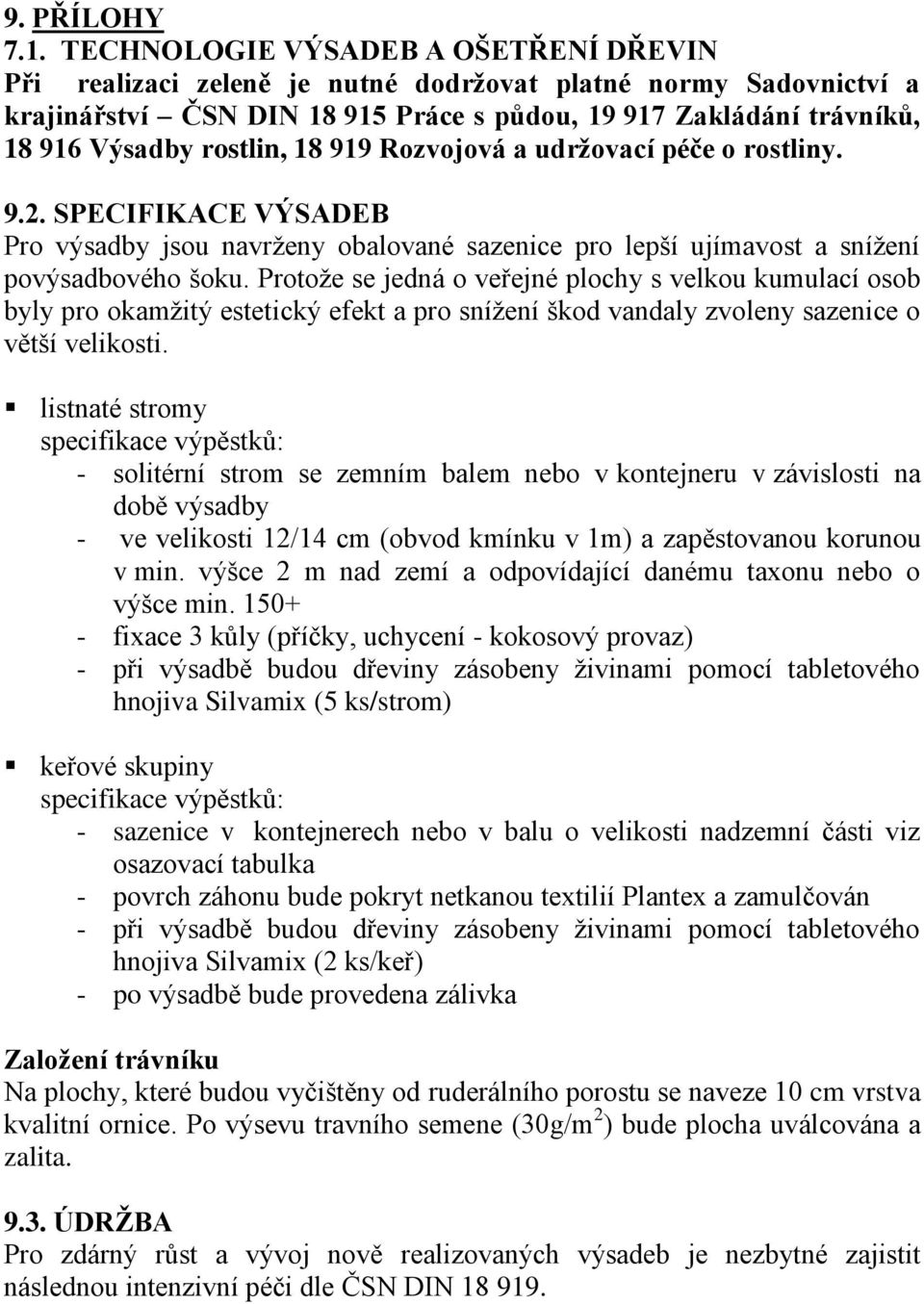 18 919 Rozvojová a udržovací péče o rostliny. 9.2. SPECIFIKACE VÝSADEB Pro výsadby jsou navrženy obalované sazenice pro lepší ujímavost a snížení povýsadbového šoku.