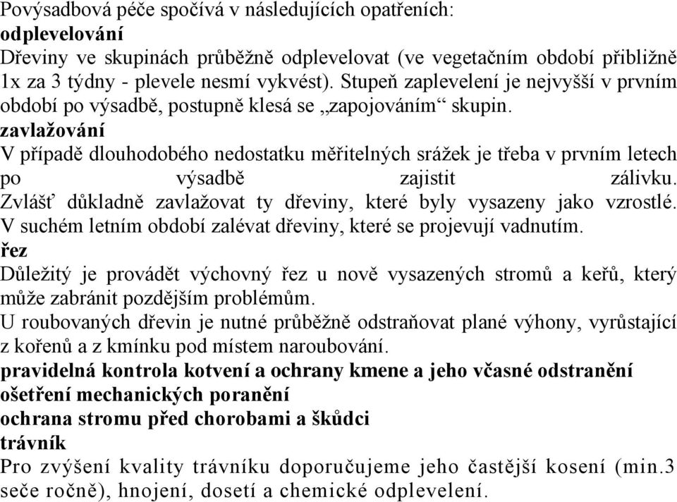 zavlažování V případě dlouhodobého nedostatku měřitelných srážek je třeba v prvním letech po výsadbě zajistit zálivku. Zvlášť důkladně zavlažovat ty dřeviny, které byly vysazeny jako vzrostlé.