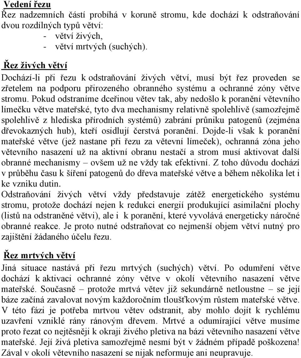 Pokud odstraníme dceřinou větev tak, aby nedošlo k poranění větevního límečku větve mateřské, tyto dva mechanismy relativně spolehlivě (samozřejmě spolehlivě z hlediska přírodních systémů) zabrání