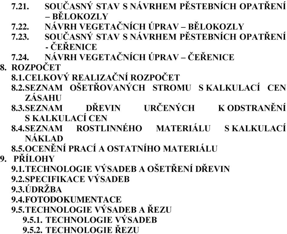 3. SEZNAM DŘEVIN URČENÝCH K ODSTRANĚNÍ S KALKULACÍ CEN 8.4. SEZNAM ROSTLINNÉHO MATERIÁLU S KALKULACÍ NÁKLAD 8.5. OCENĚNÍ PRACÍ A OSTATNÍHO MATERIÁLU 9. PŘÍLOHY 9.