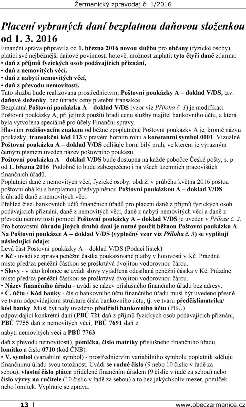 z nemovitých věcí, daň z nabytí nemovitých věcí, daň z převodu nemovitostí. Tato služba bude realizovaná prostřednictvím Poštovní poukázky A doklad V/DS, tzv.