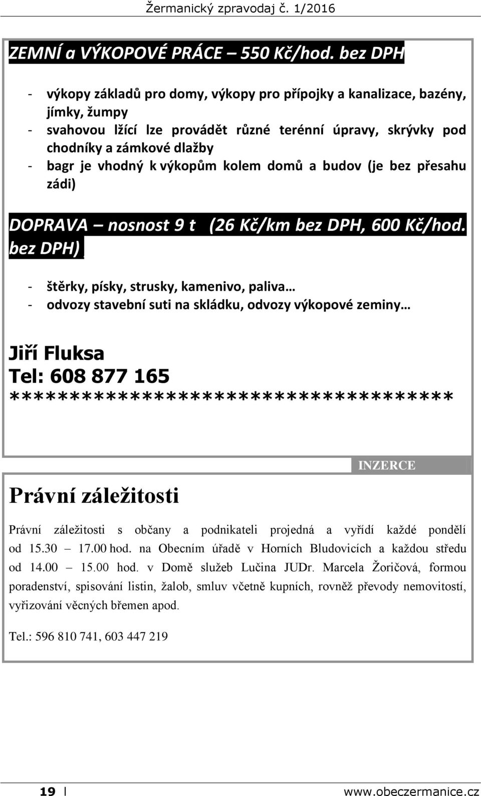 výkopům kolem domů a budov (je bez přesahu zádi) DOPRAVA nosnost 9 t (26 Kč/km bez DPH, 600 Kč/hod.