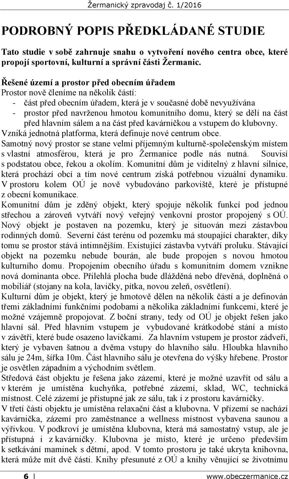 který se dělí na část před hlavním sálem a na část před kavárničkou a vstupem do klubovny. Vzniká jednotná platforma, která definuje nové centrum obce.