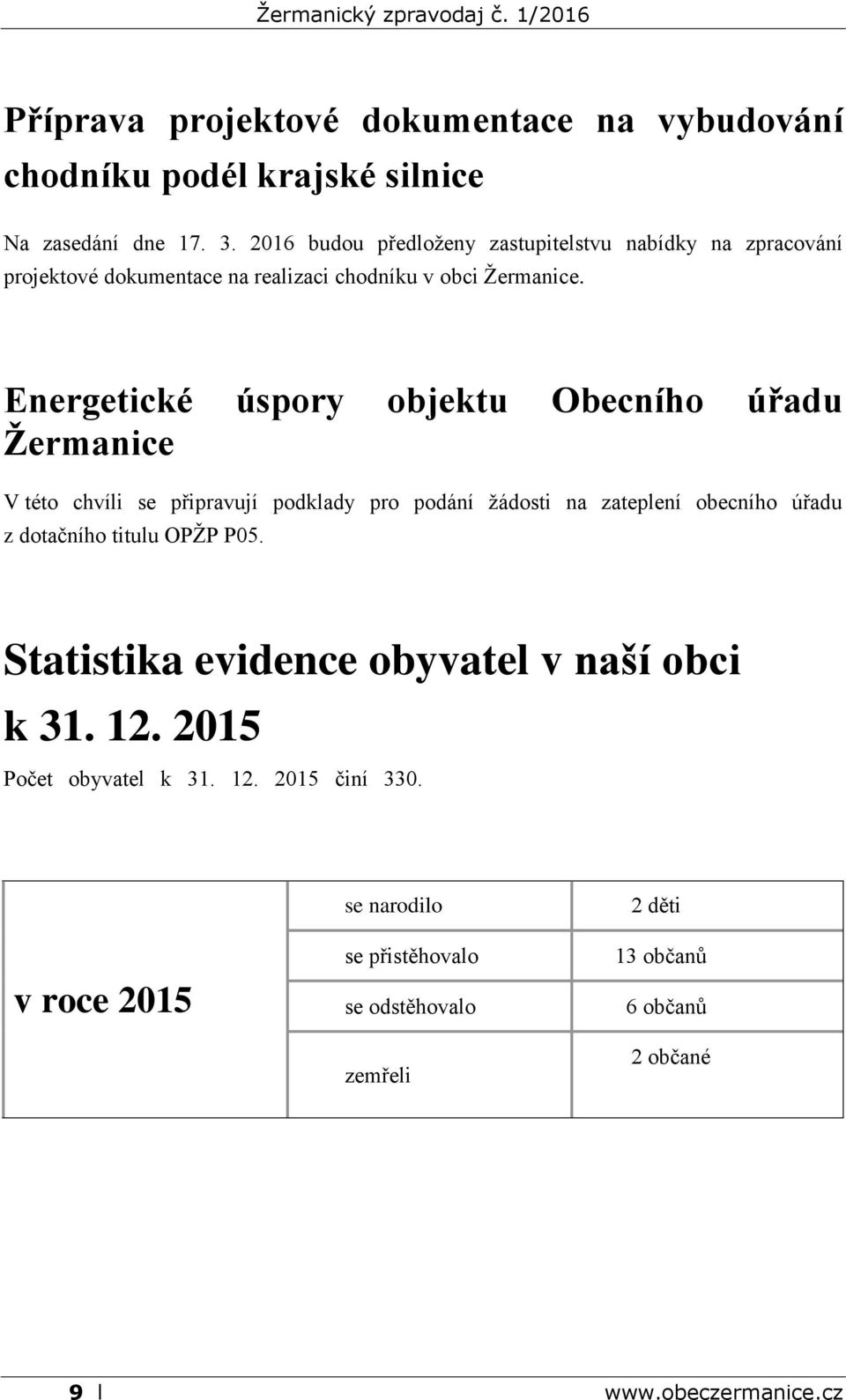 Energetické úspory objektu Obecního úřadu Žermanice V této chvíli se připravují podklady pro podání žádosti na zateplení obecního úřadu z dotačního