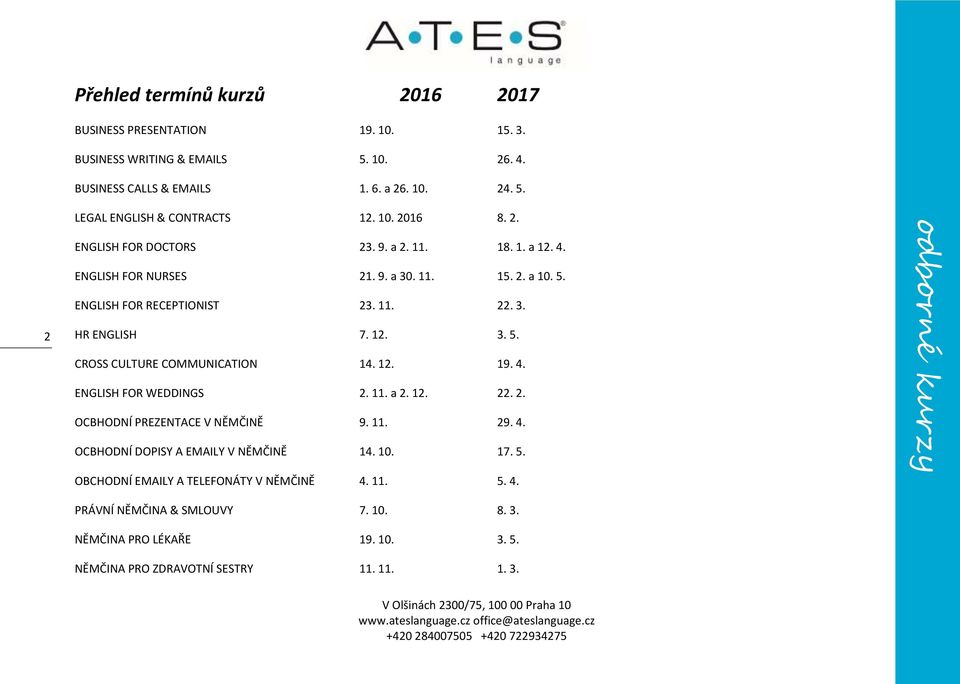 12. ENGLISH FOR WEDDINGS 2. 11. a 2. 12. OCBHODNÍ PREZENTACE V NĚMČINĚ 9. 11. OCBHODNÍ DOPISY A EMAILY V NĚMČINĚ 14. 10. OBCHODNÍ EMAILY A TELEFONÁTY V NĚMČINĚ 4. 11. PRÁVNÍ NĚMČINA & SMLOUVY 7.