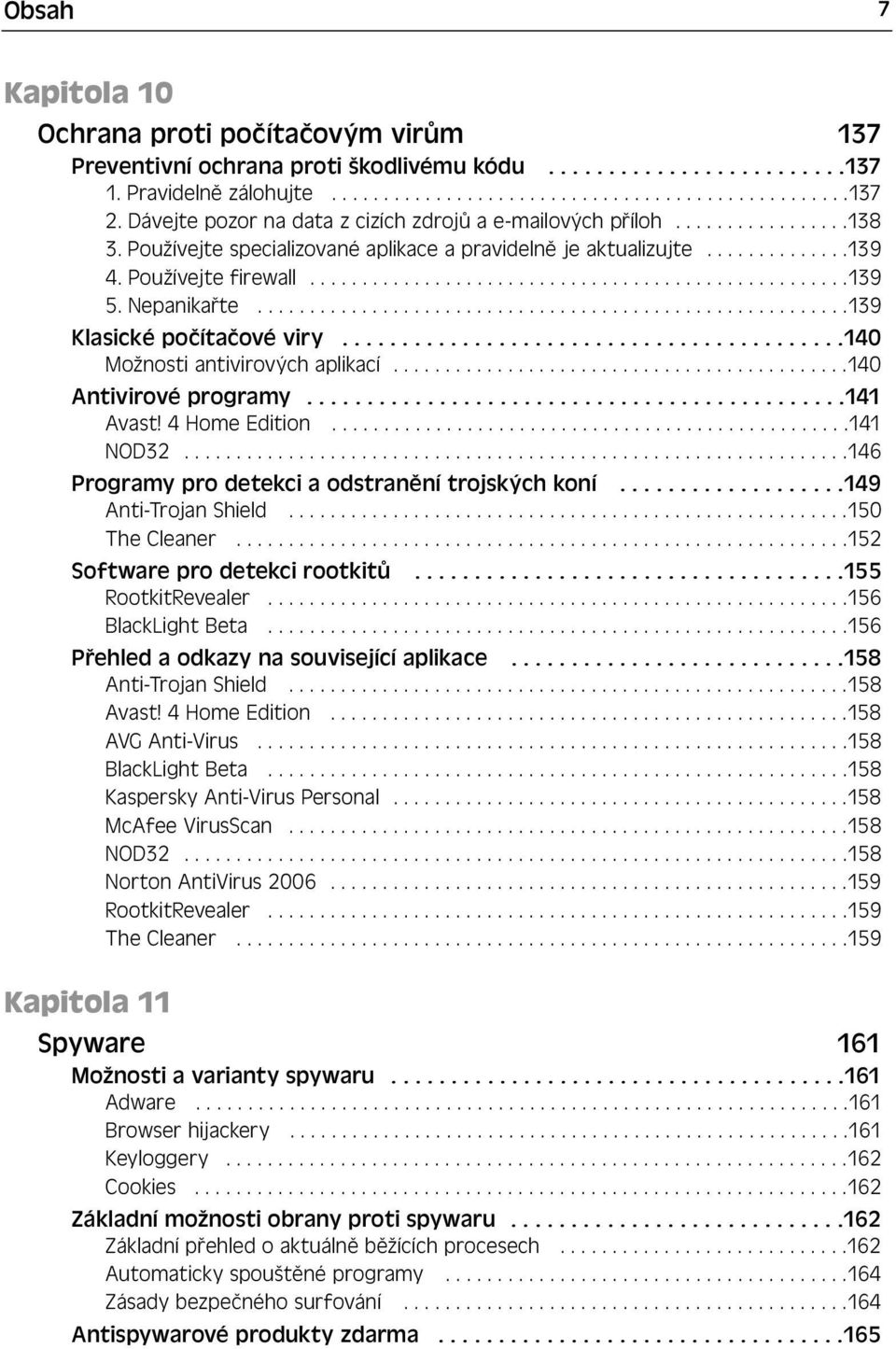 Nepanikařte.........................................................139 Klasické počítačové viry..........................................140 Možnosti antivirových aplikací............................................140 Antivirové programy.