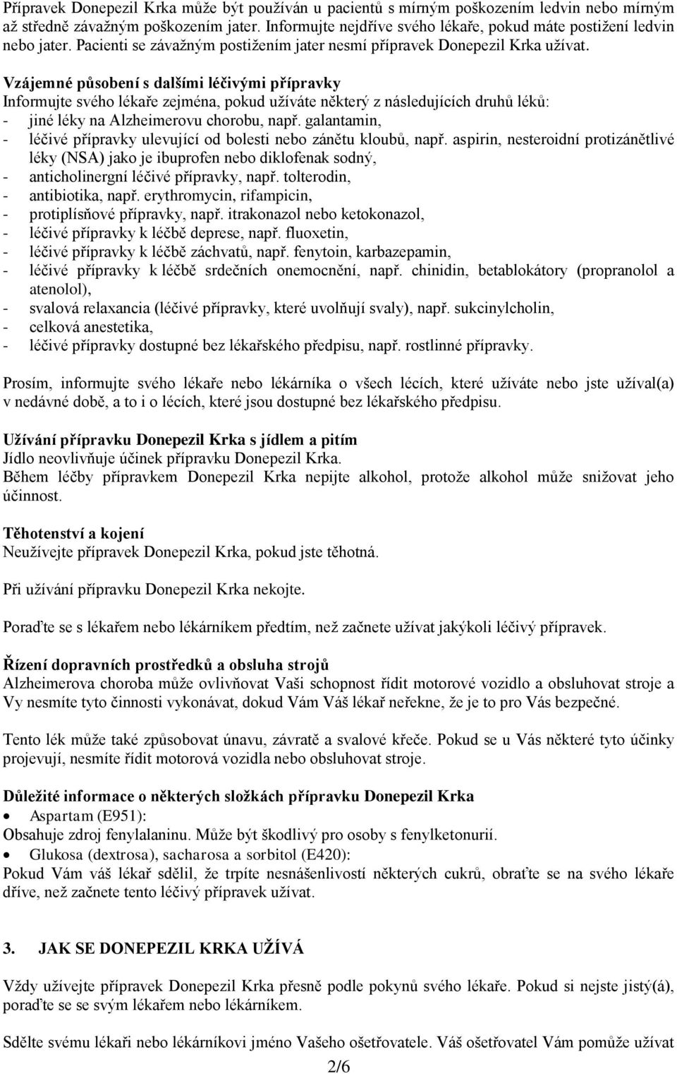 Vzájemné působení s dalšími léčivými přípravky Informujte svého lékaře zejména, pokud užíváte některý z následujících druhů léků: - jiné léky na Alzheimerovu chorobu, např.