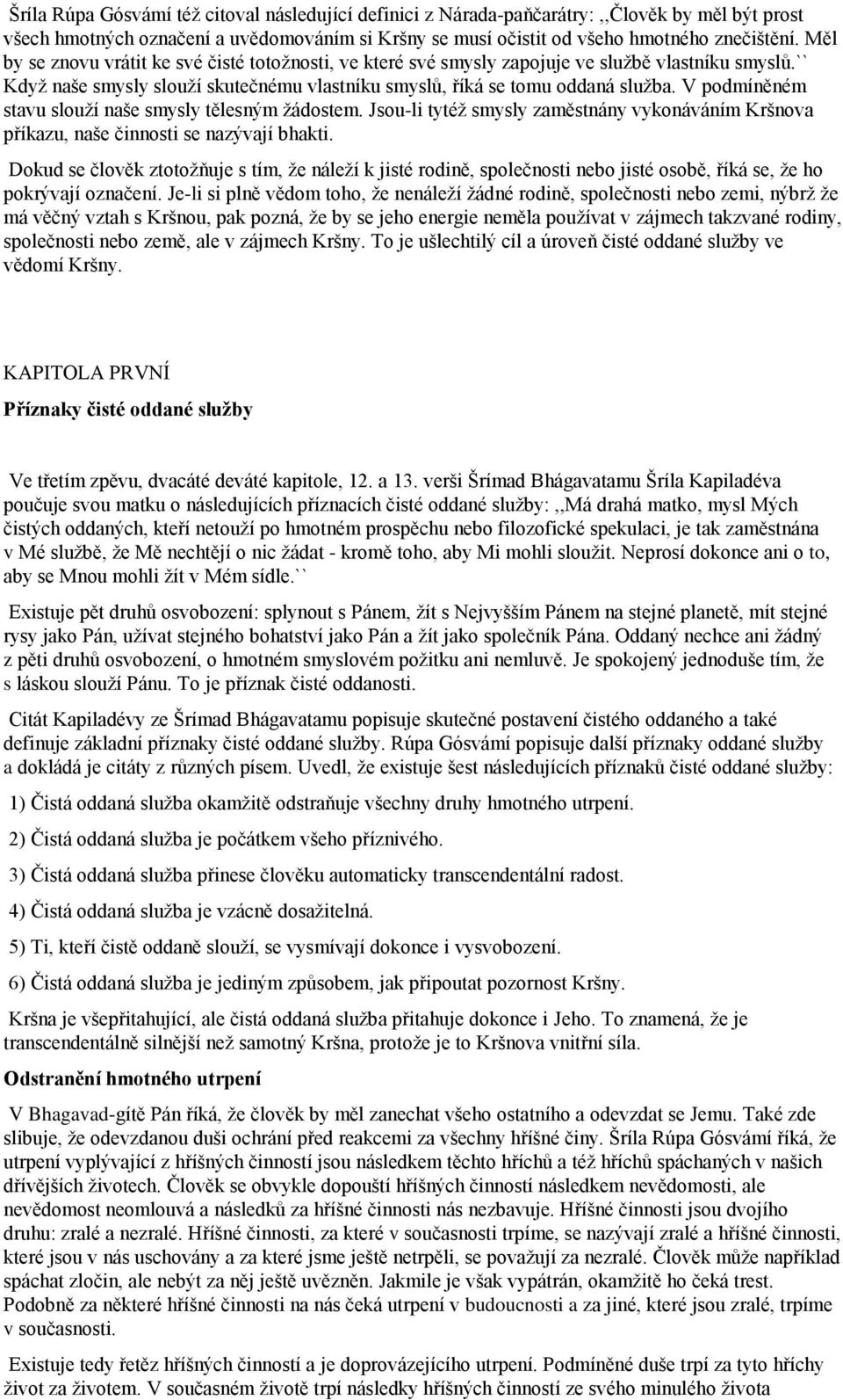 V podmíněném stavu slouţí naše smysly tělesným ţádostem. Jsou-li tytéţ smysly zaměstnány vykonáváním Kršnova příkazu, naše činnosti se nazývají bhakti.