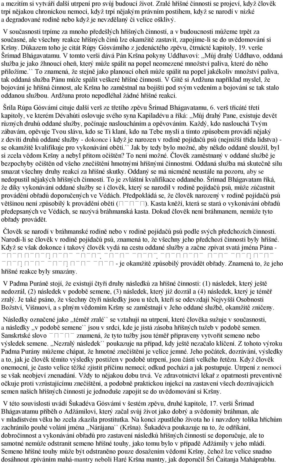 V současnosti trpíme za mnoho předešlých hříšných činností, a v budoucnosti můţeme trpět za současné, ale všechny reakce hříšných činů lze okamţitě zastavit, zapojíme-li se do uvědomování si Kršny.