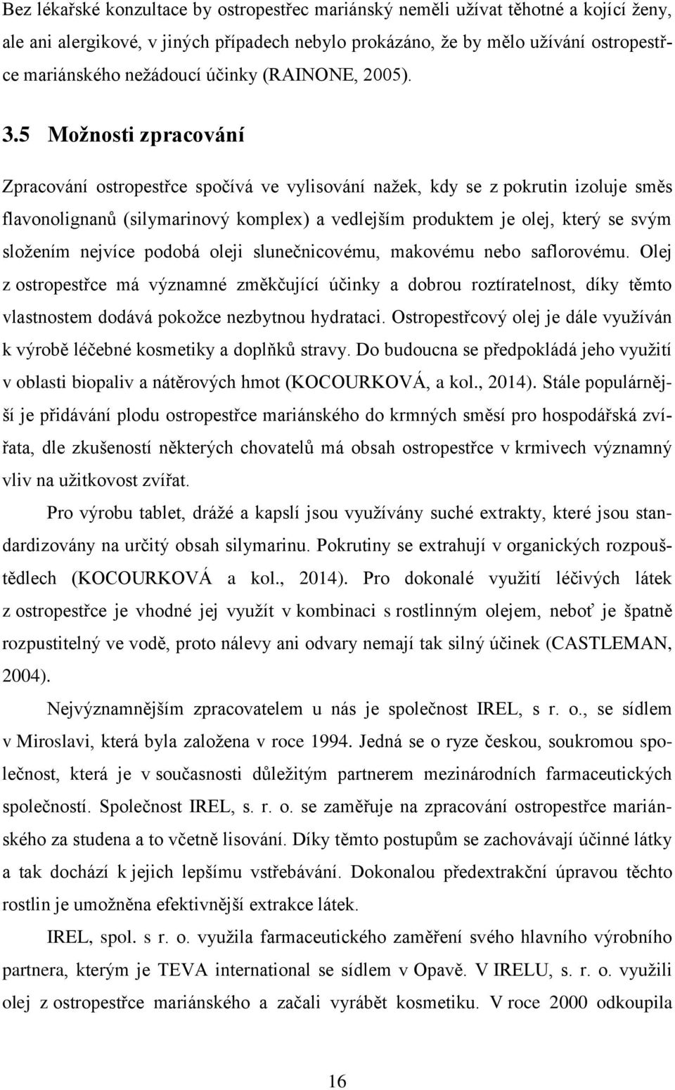 5 Možnosti zpracování Zpracování ostropestřce spočívá ve vylisování nažek, kdy se z pokrutin izoluje směs flavonolignanů (silymarinový komplex) a vedlejším produktem je olej, který se svým složením