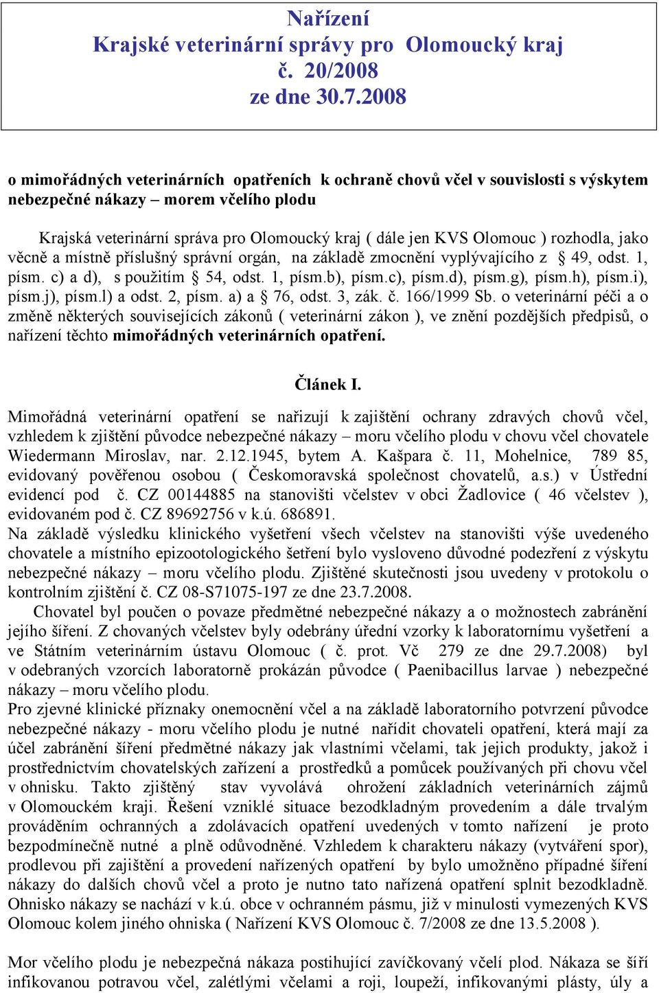 rozhodla, jako věcně a místně příslušný správní orgán, na základě zmocnění vyplývajícího z 49, odst. 1, písm. c) a d), s použitím 54, odst. 1, písm.b), písm.c), písm.d), písm.g), písm.h), písm.