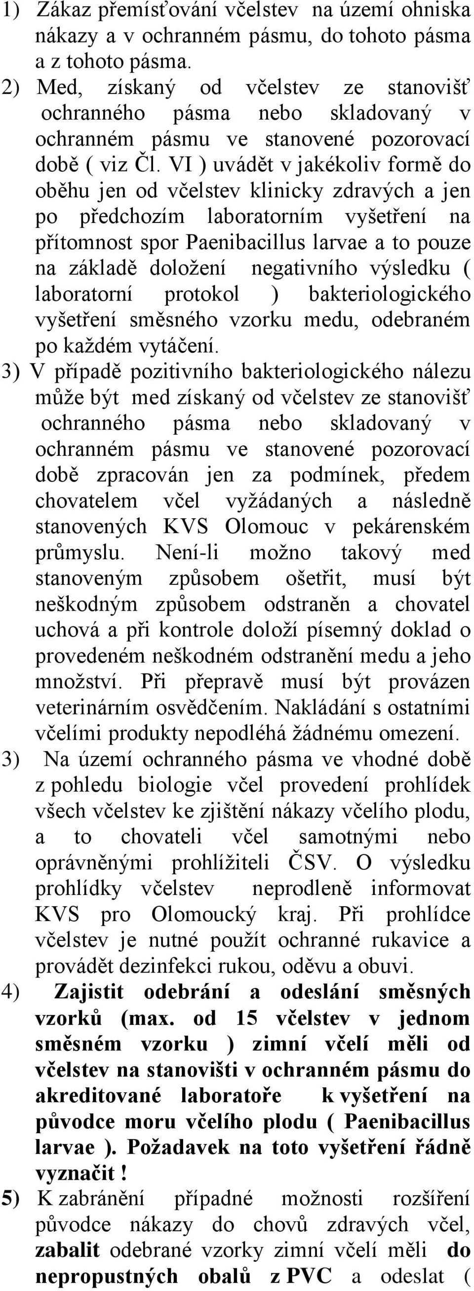 VI ) uvádět v jakékoliv formě do oběhu jen od včelstev klinicky zdravých a jen po předchozím laboratorním vyšetření na přítomnost spor Paenibacillus larvae a to pouze na základě doložení negativního