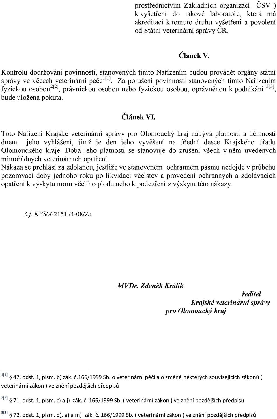 Za porušení povinností stanovených tímto Nařízením fyzickou osobou 2[2], právnickou osobou nebo fyzickou osobou, oprávněnou k podnikání 3[3], bude uložena pokuta. Článek VI.