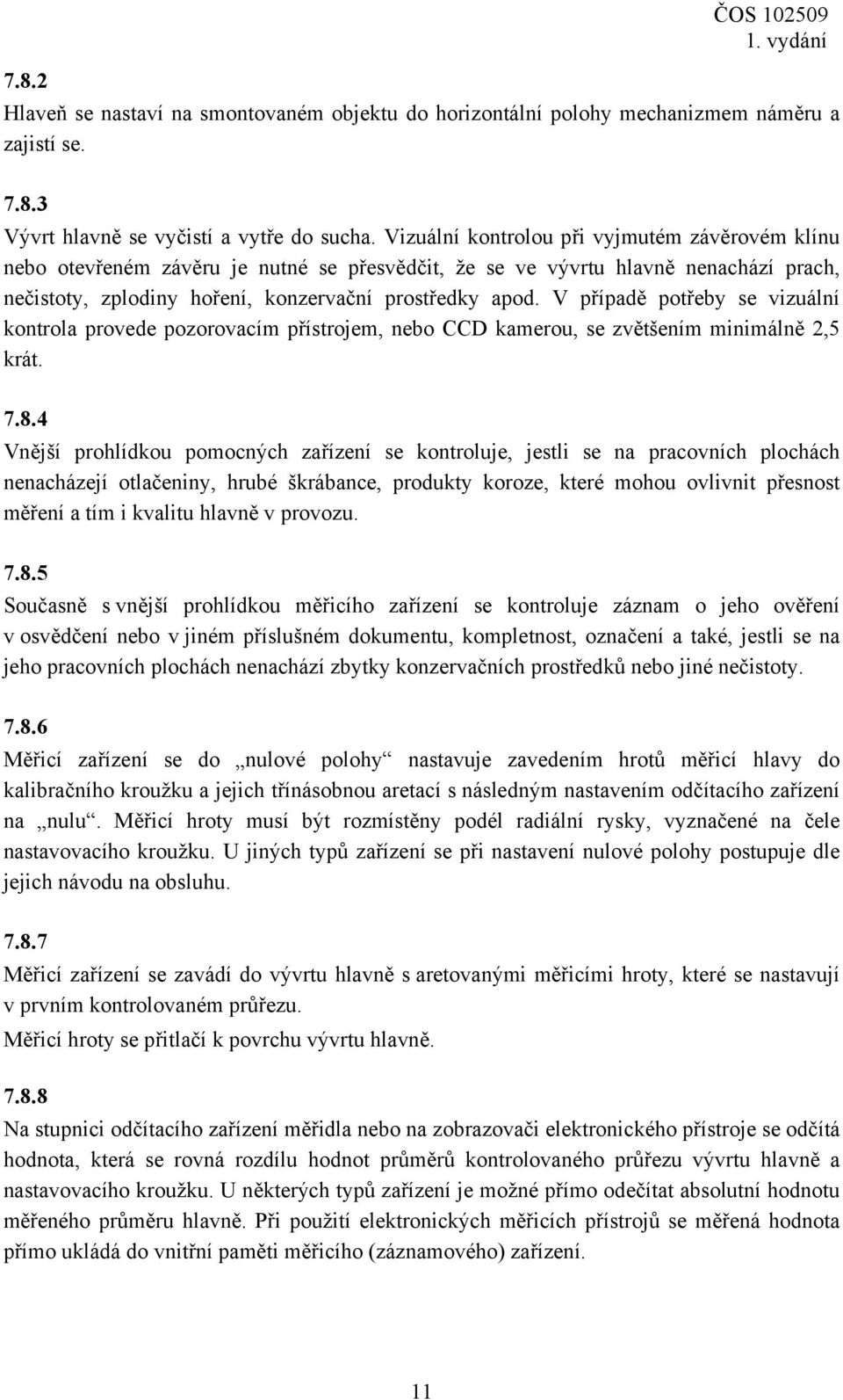 V případě potřeby se vizuální kontrola provede pozorovacím přístrojem, nebo CCD kamerou, se zvětšením minimálně 2,5 krát. 7.8.