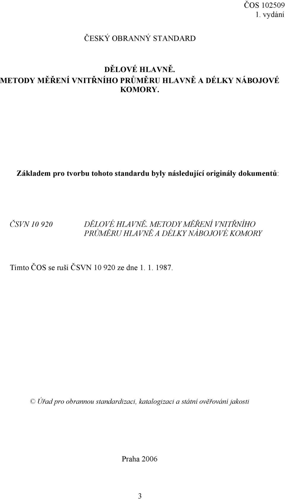 METODY MĚŘENÍ VNITŘNÍHO PRŮMĚRU HLAVNĚ A DÉLKY NÁBOJOVÉ KOMORY Tímto ČOS se ruší ČSVN 10 920 ze dne