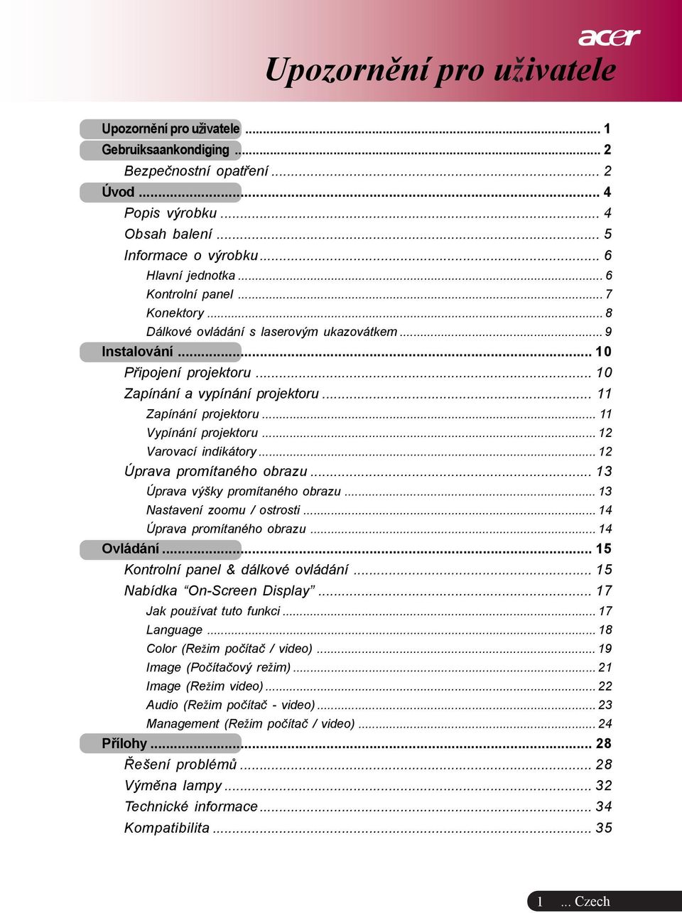 .. 11 Vypínání projektoru... 12 Varovací indikátory... 12 Úprava promítaného obrazu... 13 Úprava výšky promítaného obrazu... 13 Nastavení zoomu / ostrosti... 14 Úprava promítaného obrazu... 14 Ovládání.