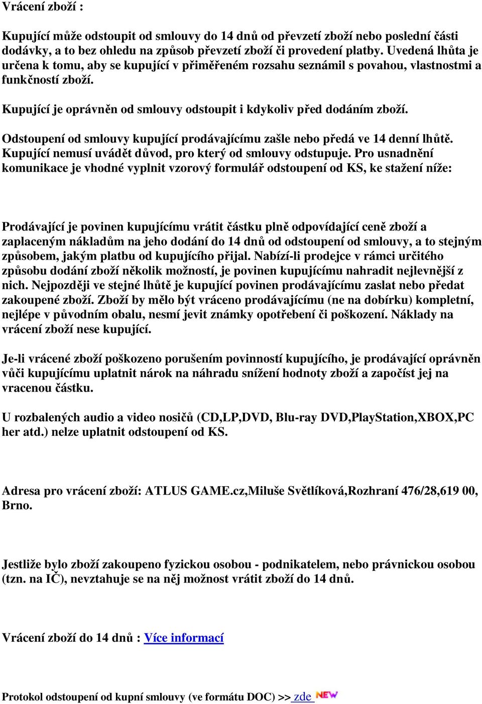 Odstoupení od smlouvy kupující prodávajícímu zašle nebo předá ve 14 denní lhůtě. Kupující nemusí uvádět důvod, pro který od smlouvy odstupuje.