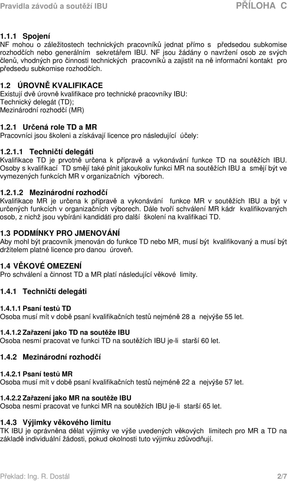 2 ÚROVNĚ KVALIFIKACE Existují dvě úrovně kvalifikace pro technické pracovníky IBU: Technický delegát (TD); Mezinárodní rozhodčí (MR) 1.2.1 Určená role TD a MR Pracovníci jsou školeni a získávají licence pro následující účely: 1.