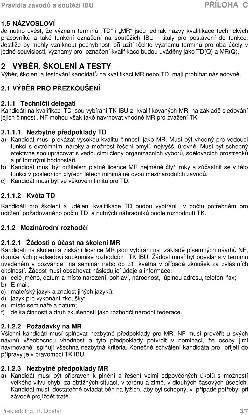 2 VÝBĚR, ŠKOLENÍ A TESTY Výběr, školení a testování kandidátů na kvalifikaci MR nebo TD mají probíhat následovně. 2.1 