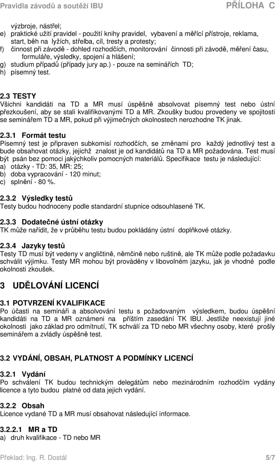 3 TESTY Všichni kandidáti na TD a MR musí úspěšně absolvovat písemný test nebo ústní přezkoušení, aby se stali kvalifikovanými TD a MR.