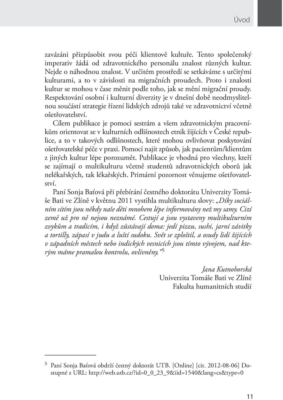 Respektování osobní i kulturní diverzity je v dnešní době neodmyslitelnou součástí strategie řízení lidských zdrojů také ve zdravotnictví včetně ošetřovatelství.