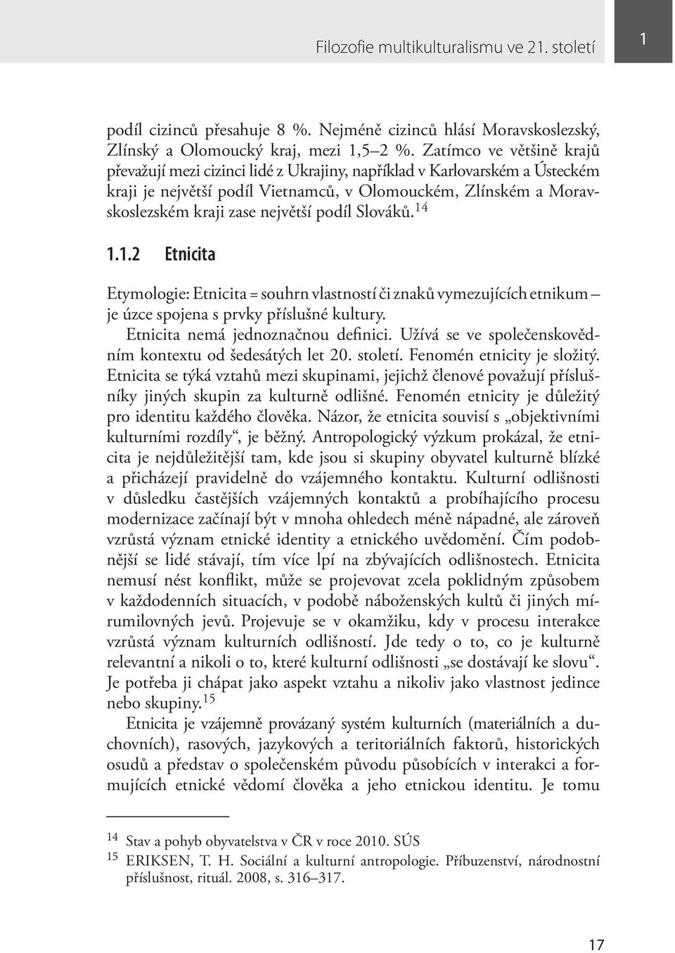 podíl Slováků. 14 1.1.2 Etnicita Etymologie: Etnicita = souhrn vlastností či znaků vymezujících etnikum je úzce spojena s prvky příslušné kultury. Etnicita nemá jednoznačnou definici.