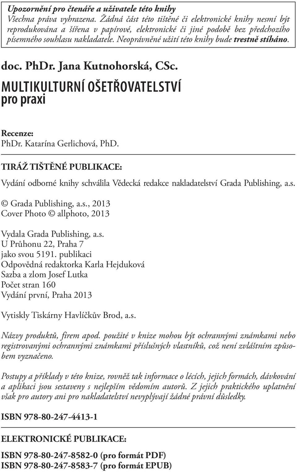 Neoprávněné užití této knihy bude trestně stíháno. doc. PhDr. Jana Kutnohorská, CSc. MULTIKULTURNÍ OŠETŘOVATELSTVÍ pro praxi Recenze: PhDr. Katarína Gerlichová, PhD.