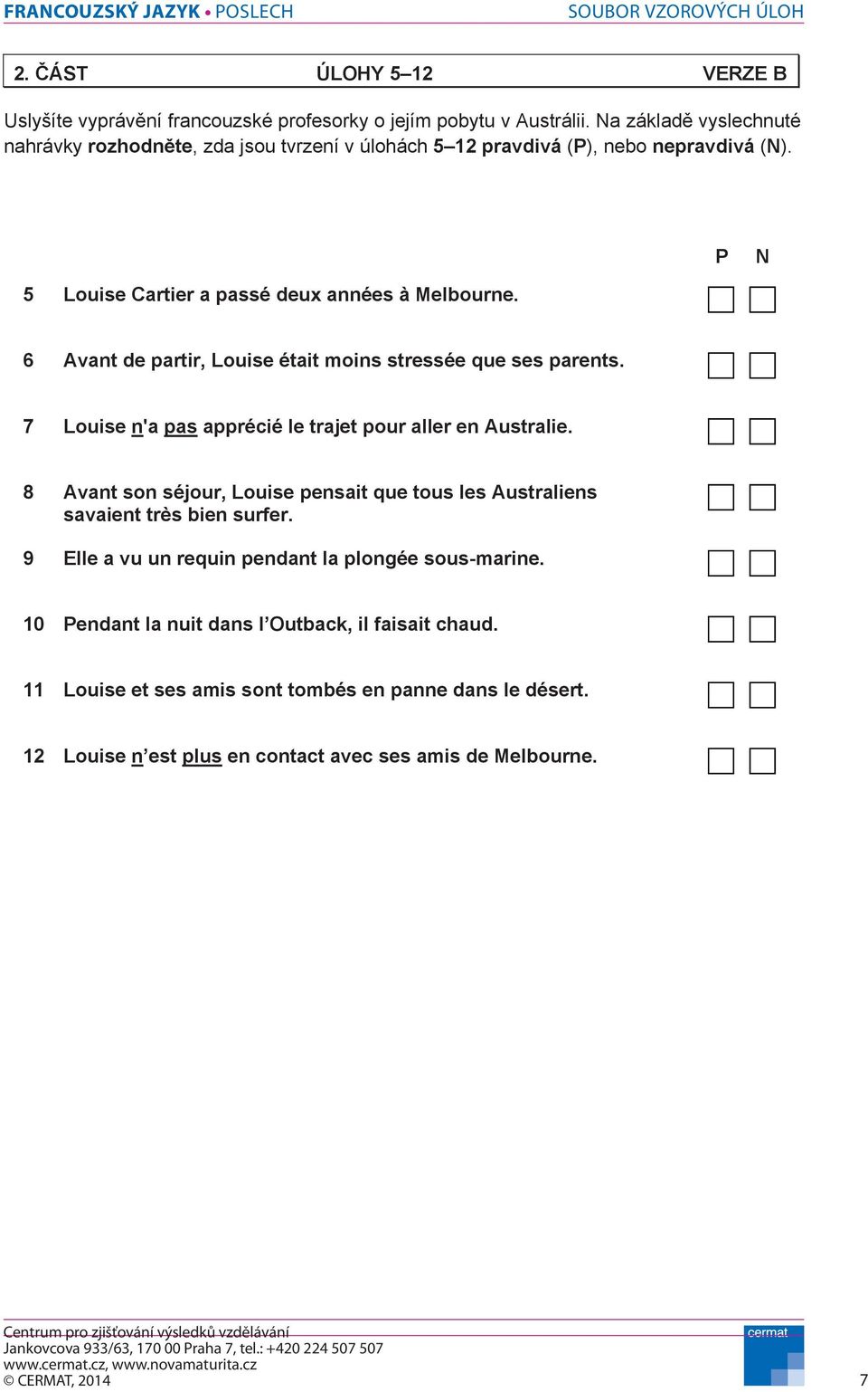 6 Avant de partir, Louise était moins stressée que ses parents. 7 Louise n'a pas apprécié le trajet pour aller en Australie.