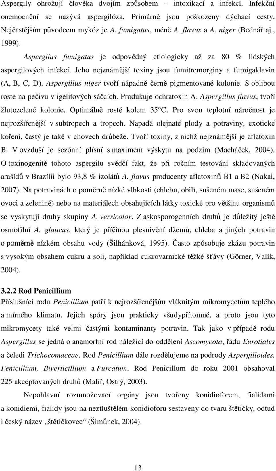 Aspergillus niger tvoří nápadně černě pigmentované kolonie. S oblibou roste na pečivu v igelitových sáčcích. Produkuje ochratoxin A. Aspergillus flavus, tvoří žlutozelené kolonie.