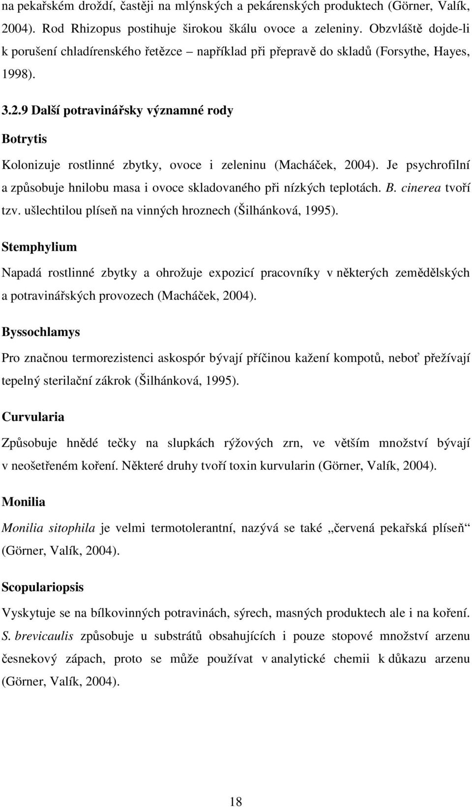 9 Další potravinářsky významné rody Botrytis Kolonizuje rostlinné zbytky, ovoce i zeleninu (Macháček, 2004). Je psychrofilní a způsobuje hnilobu masa i ovoce skladovaného při nízkých teplotách. B. cinerea tvoří tzv.