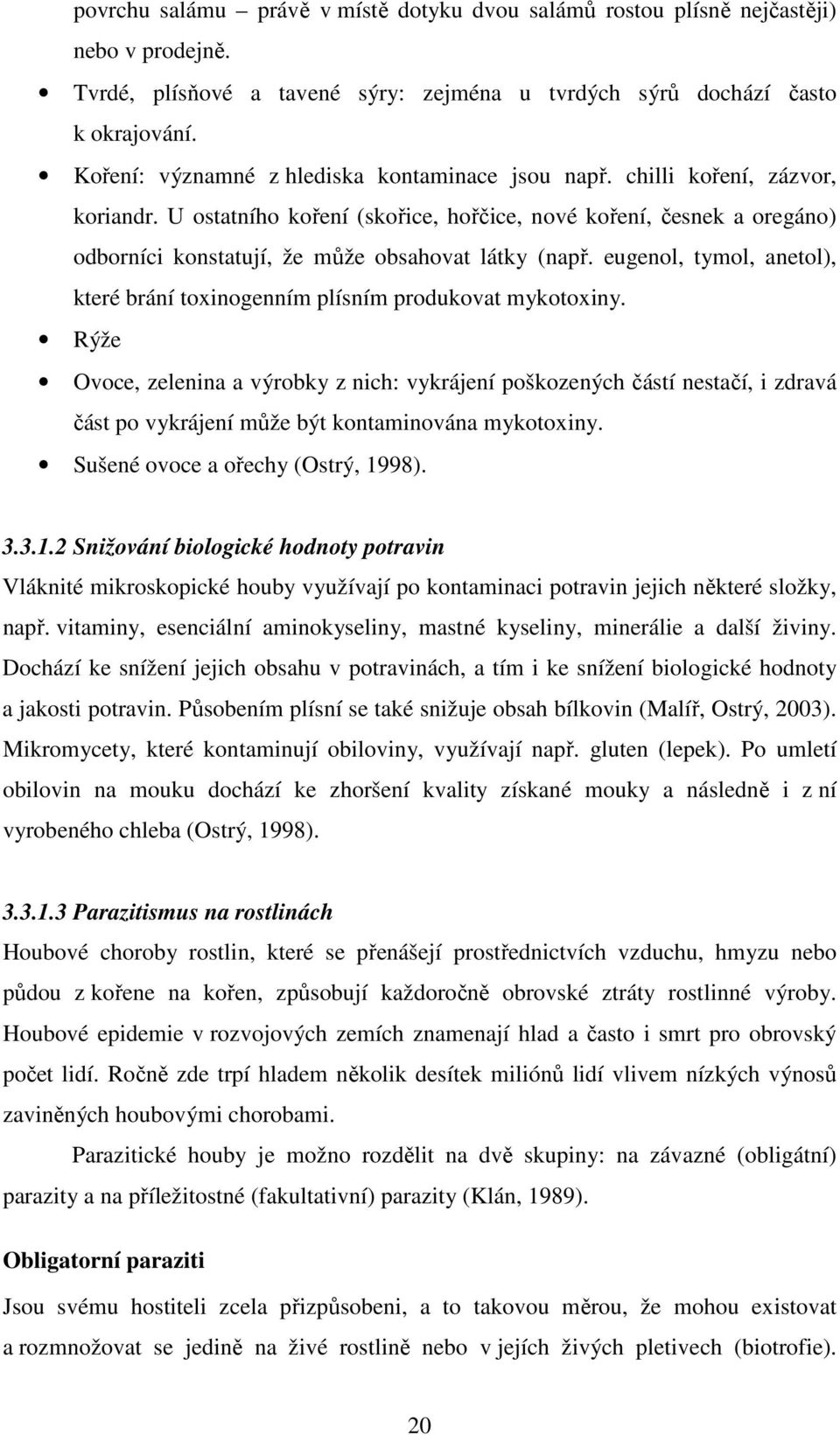 U ostatního koření (skořice, hořčice, nové koření, česnek a oregáno) odborníci konstatují, že může obsahovat látky (např.