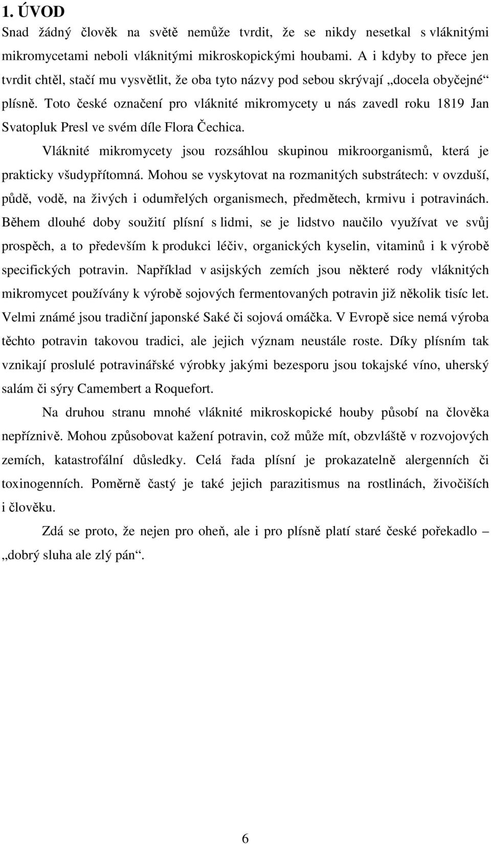 Toto české označení pro vláknité mikromycety u nás zavedl roku 1819 Jan Svatopluk Presl ve svém díle Flora Čechica.