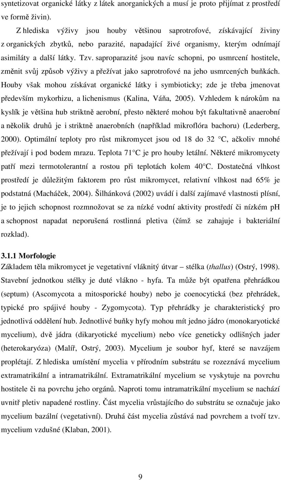 saproparazité jsou navíc schopni, po usmrcení hostitele, změnit svůj způsob výživy a přežívat jako saprotrofové na jeho usmrcených buňkách.