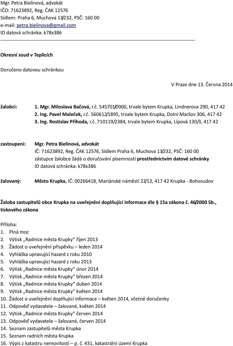 schránkou V Praze dne 13. Června 2014 žalobci: 1. Mgr. Miloslava Bačová, r.č. 545701/0900, trvale bytem Krupka, Lindnerova 290, 417 42 2. Ing. Pavel Maleček, r.č. 560612/1895, trvale bytem Krupka, Dolní Maršov 306, 417 42 3.