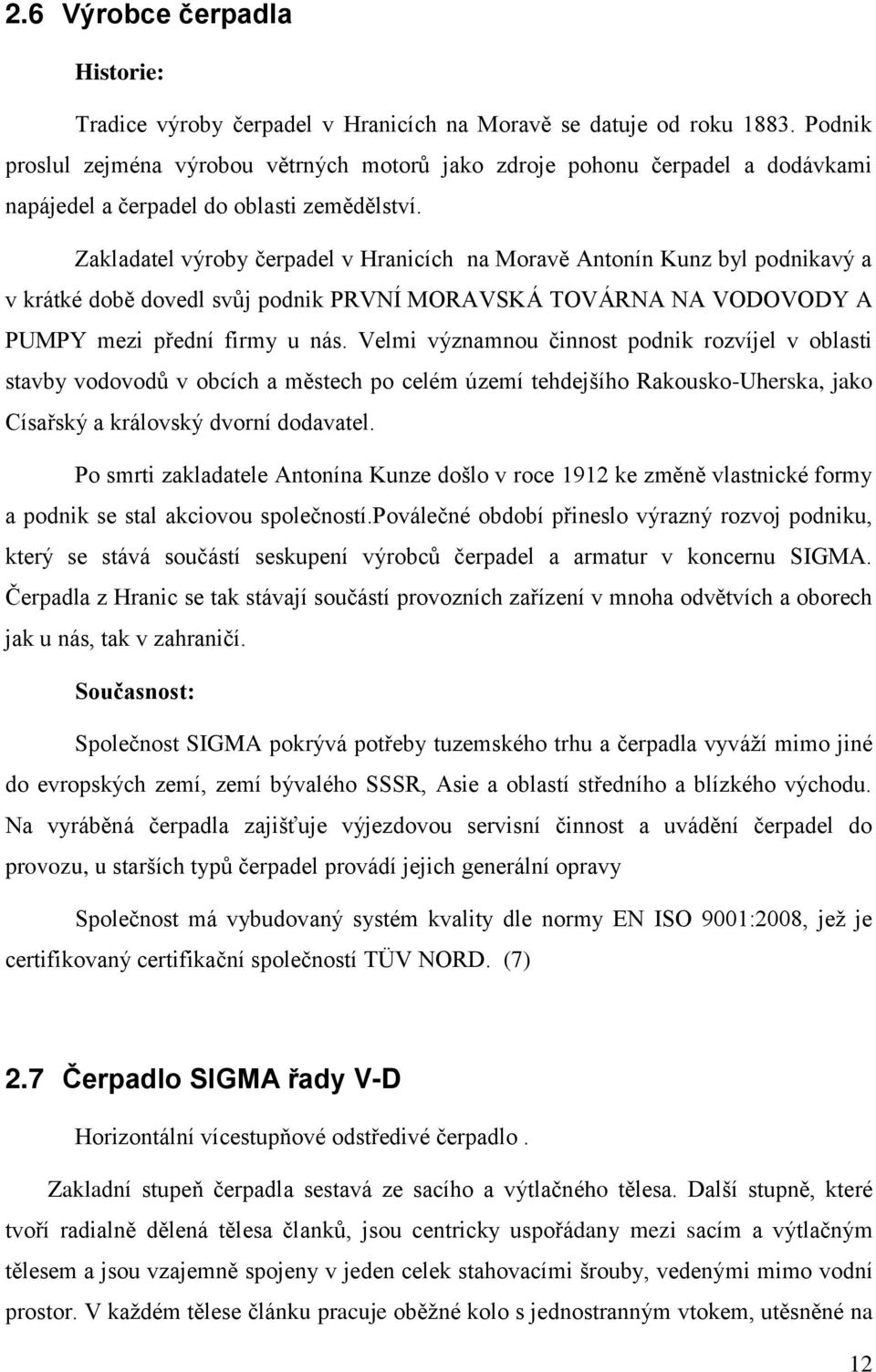 Zakladatel výroby čerpadel v Hranicích na Moravě Antonín Kunz byl podnikavý a v krátké době dovedl svůj podnik PRVNÍ MORAVSKÁ TOVÁRNA NA VODOVODY A PUMPY mezi přední firmy u nás.