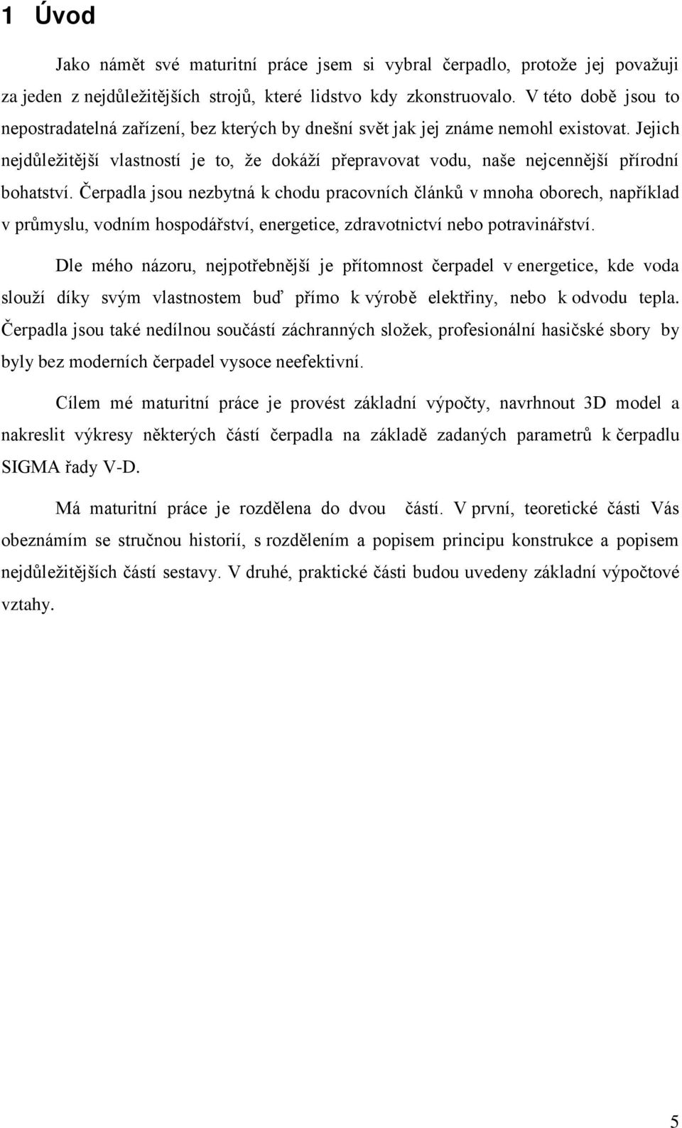 Jejich nejdůležitější vlastností je to, že dokáží přepravovat vodu, naše nejcennější přírodní bohatství.